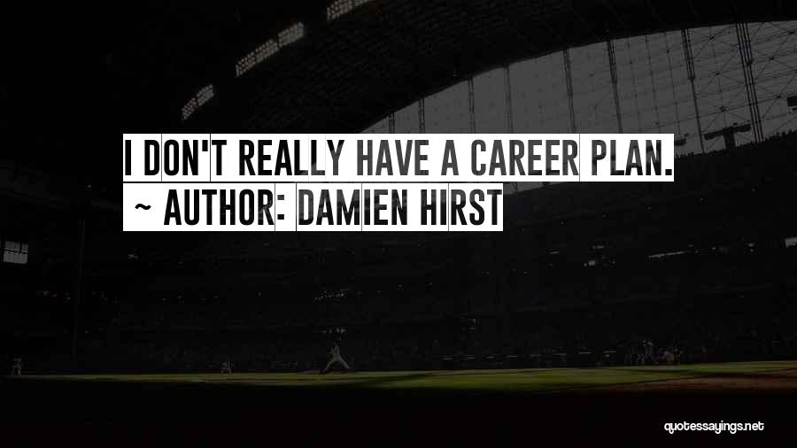 Damien Hirst Quotes: I Don't Really Have A Career Plan.