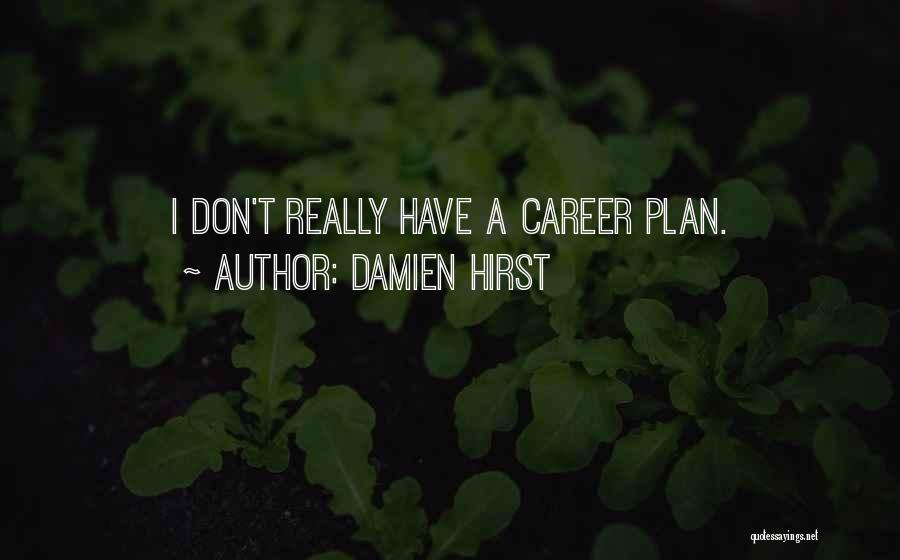 Damien Hirst Quotes: I Don't Really Have A Career Plan.