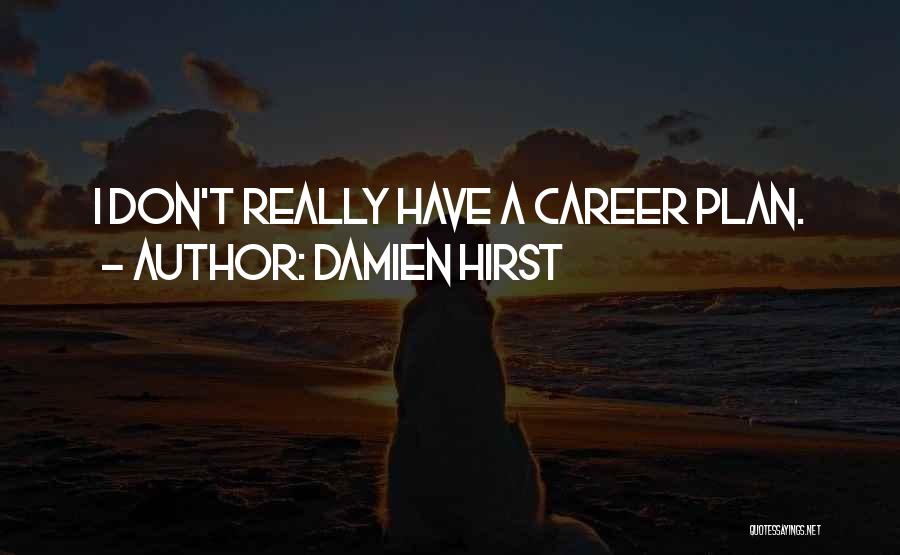 Damien Hirst Quotes: I Don't Really Have A Career Plan.