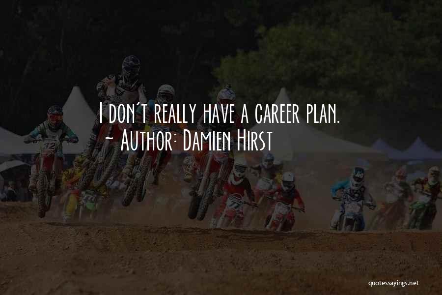 Damien Hirst Quotes: I Don't Really Have A Career Plan.