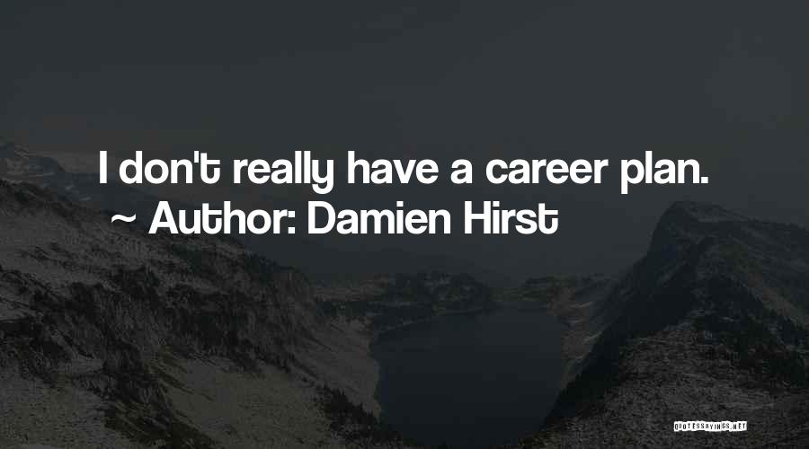 Damien Hirst Quotes: I Don't Really Have A Career Plan.