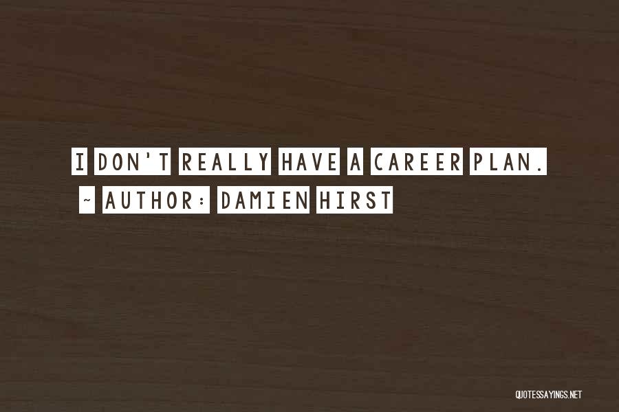 Damien Hirst Quotes: I Don't Really Have A Career Plan.