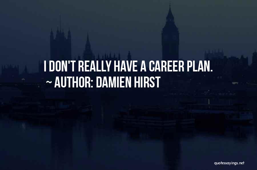 Damien Hirst Quotes: I Don't Really Have A Career Plan.