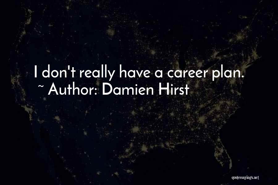 Damien Hirst Quotes: I Don't Really Have A Career Plan.