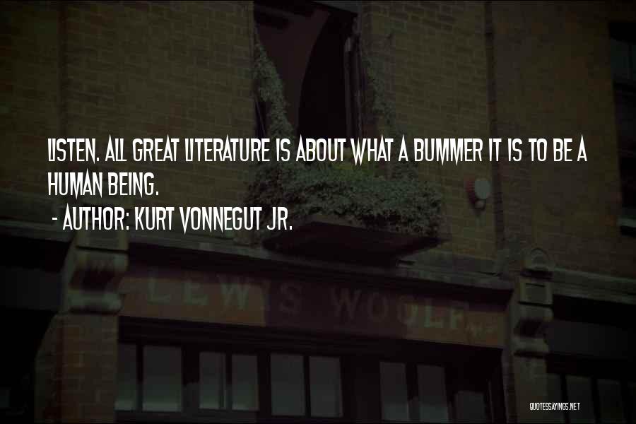Kurt Vonnegut Jr. Quotes: Listen. All Great Literature Is About What A Bummer It Is To Be A Human Being.