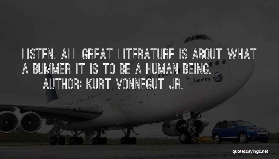 Kurt Vonnegut Jr. Quotes: Listen. All Great Literature Is About What A Bummer It Is To Be A Human Being.
