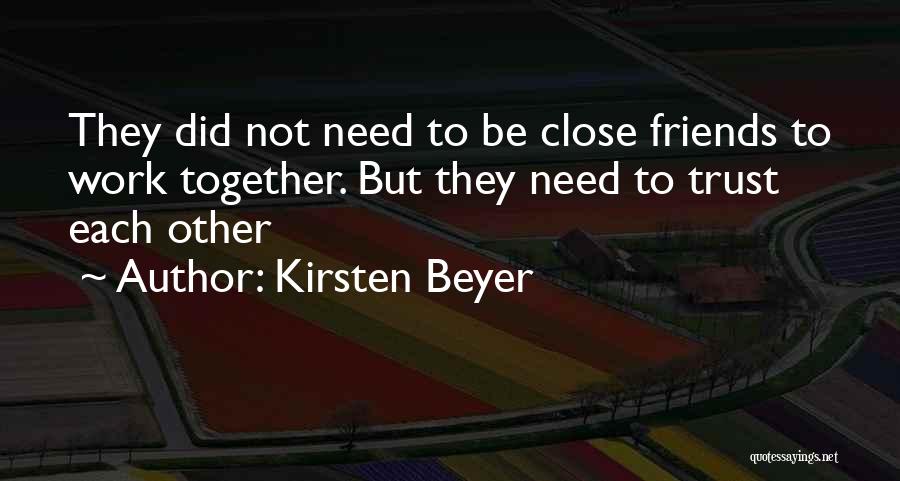 Kirsten Beyer Quotes: They Did Not Need To Be Close Friends To Work Together. But They Need To Trust Each Other