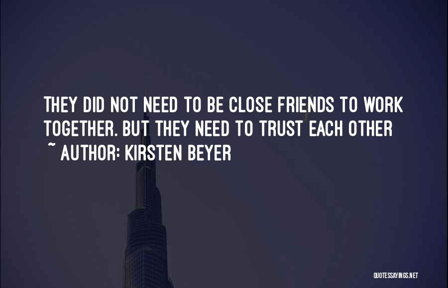 Kirsten Beyer Quotes: They Did Not Need To Be Close Friends To Work Together. But They Need To Trust Each Other