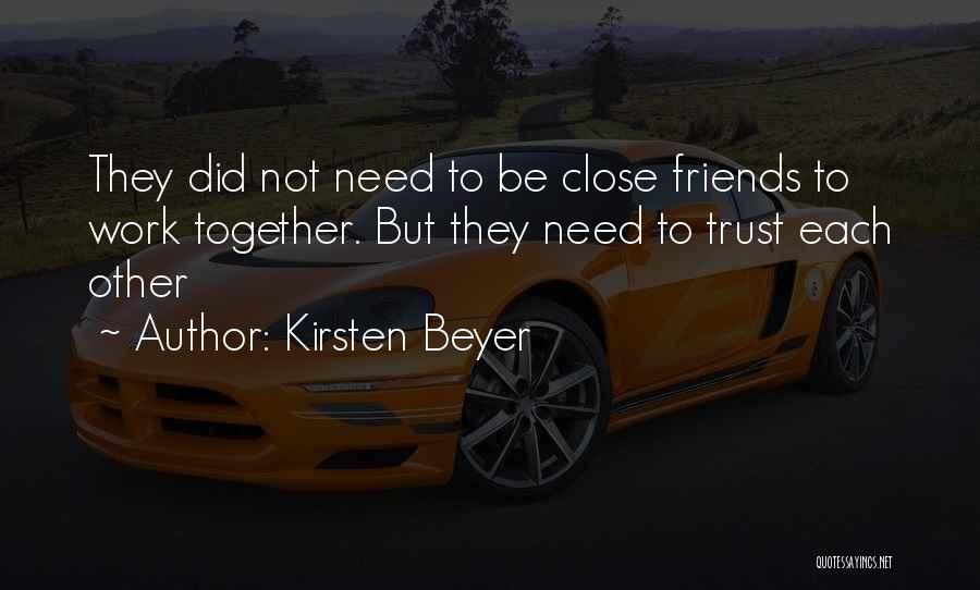 Kirsten Beyer Quotes: They Did Not Need To Be Close Friends To Work Together. But They Need To Trust Each Other
