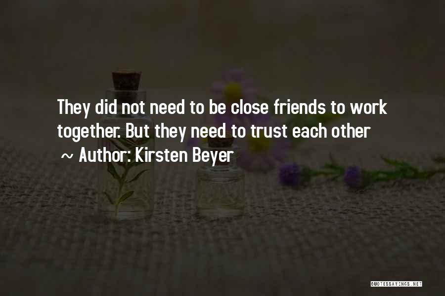 Kirsten Beyer Quotes: They Did Not Need To Be Close Friends To Work Together. But They Need To Trust Each Other
