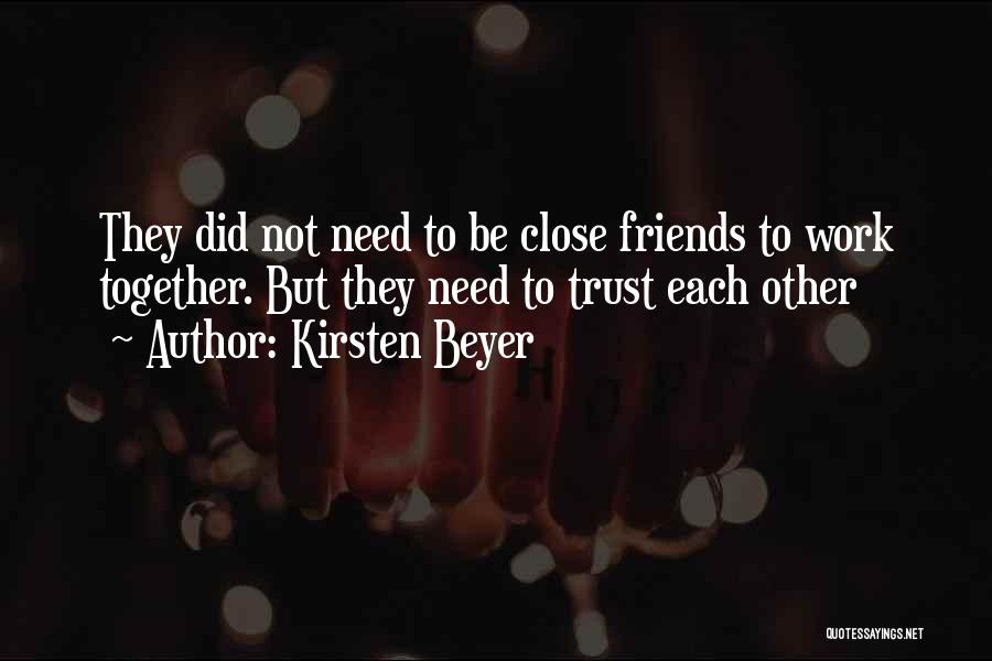 Kirsten Beyer Quotes: They Did Not Need To Be Close Friends To Work Together. But They Need To Trust Each Other