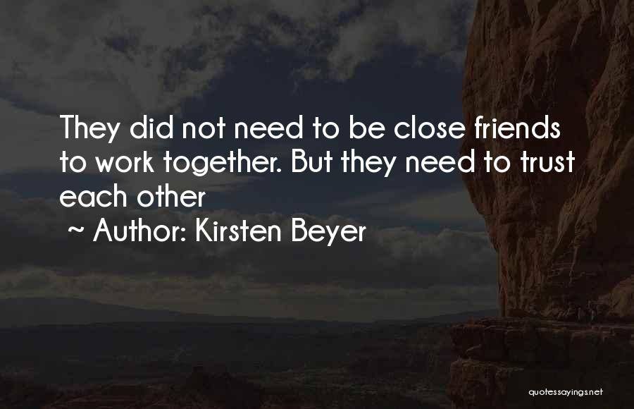 Kirsten Beyer Quotes: They Did Not Need To Be Close Friends To Work Together. But They Need To Trust Each Other