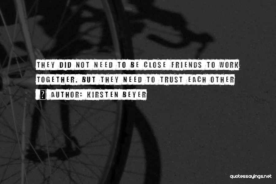 Kirsten Beyer Quotes: They Did Not Need To Be Close Friends To Work Together. But They Need To Trust Each Other
