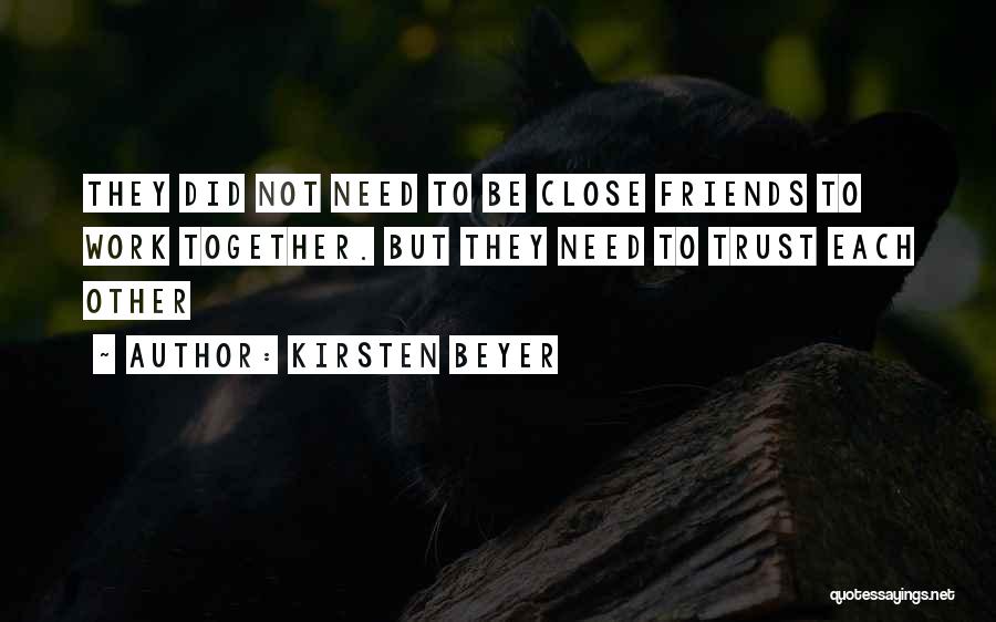Kirsten Beyer Quotes: They Did Not Need To Be Close Friends To Work Together. But They Need To Trust Each Other