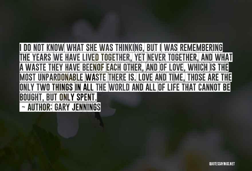 Gary Jennings Quotes: I Do Not Know What She Was Thinking, But I Was Remembering The Years We Have Lived Together, Yet Never