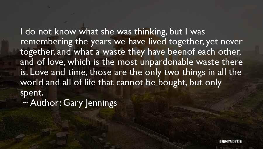 Gary Jennings Quotes: I Do Not Know What She Was Thinking, But I Was Remembering The Years We Have Lived Together, Yet Never