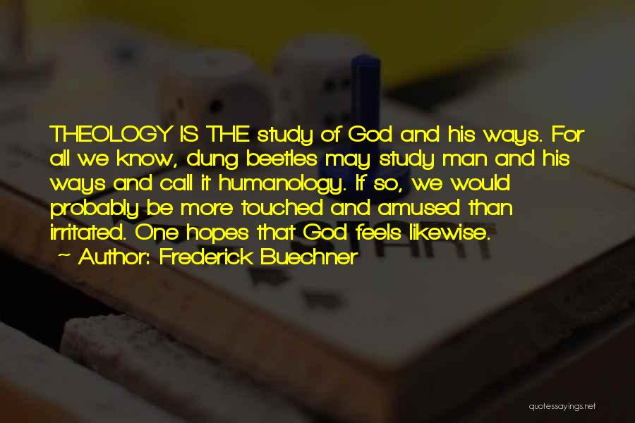 Frederick Buechner Quotes: Theology Is The Study Of God And His Ways. For All We Know, Dung Beetles May Study Man And His