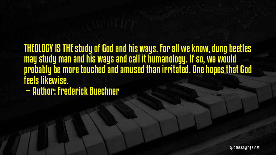 Frederick Buechner Quotes: Theology Is The Study Of God And His Ways. For All We Know, Dung Beetles May Study Man And His