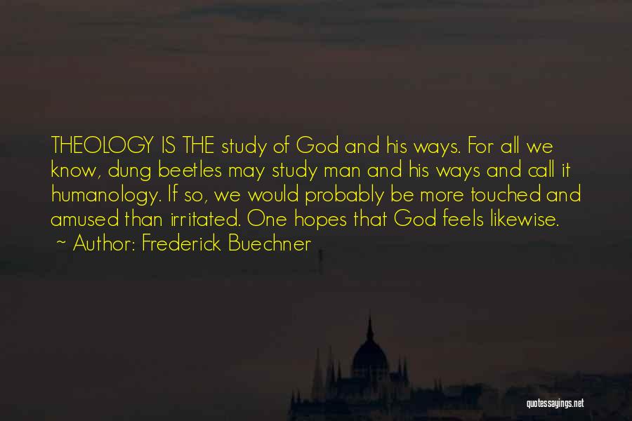 Frederick Buechner Quotes: Theology Is The Study Of God And His Ways. For All We Know, Dung Beetles May Study Man And His