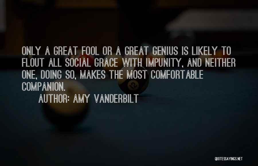 Amy Vanderbilt Quotes: Only A Great Fool Or A Great Genius Is Likely To Flout All Social Grace With Impunity, And Neither One,