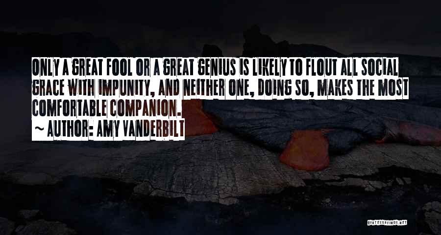 Amy Vanderbilt Quotes: Only A Great Fool Or A Great Genius Is Likely To Flout All Social Grace With Impunity, And Neither One,