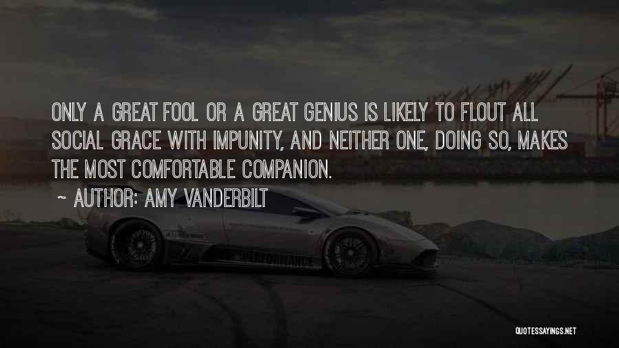 Amy Vanderbilt Quotes: Only A Great Fool Or A Great Genius Is Likely To Flout All Social Grace With Impunity, And Neither One,