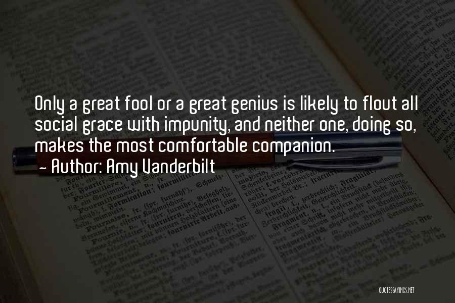 Amy Vanderbilt Quotes: Only A Great Fool Or A Great Genius Is Likely To Flout All Social Grace With Impunity, And Neither One,