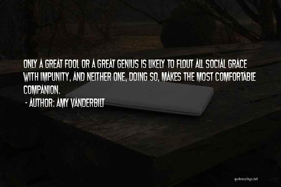 Amy Vanderbilt Quotes: Only A Great Fool Or A Great Genius Is Likely To Flout All Social Grace With Impunity, And Neither One,