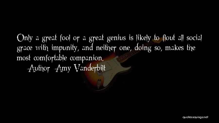 Amy Vanderbilt Quotes: Only A Great Fool Or A Great Genius Is Likely To Flout All Social Grace With Impunity, And Neither One,