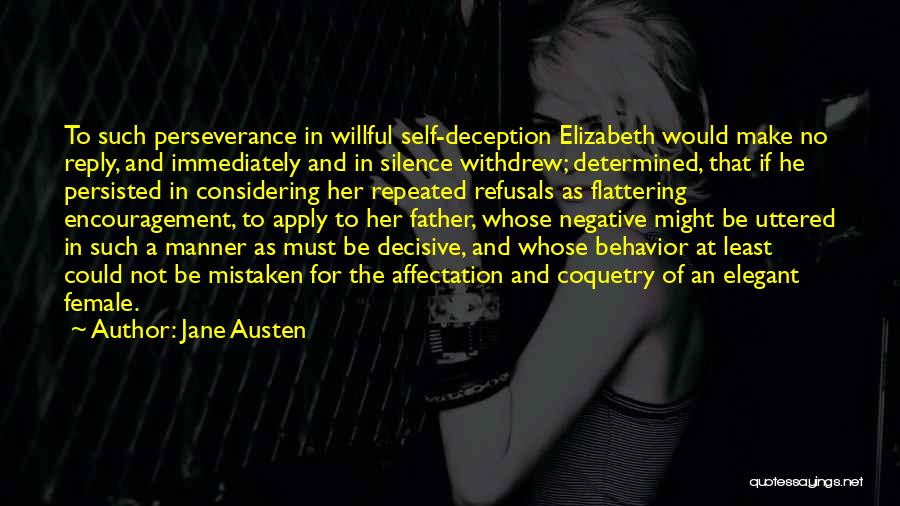 Jane Austen Quotes: To Such Perseverance In Willful Self-deception Elizabeth Would Make No Reply, And Immediately And In Silence Withdrew; Determined, That If
