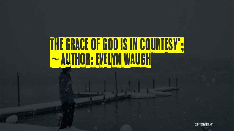 Evelyn Waugh Quotes: The Grace Of God Is In Courtesy';