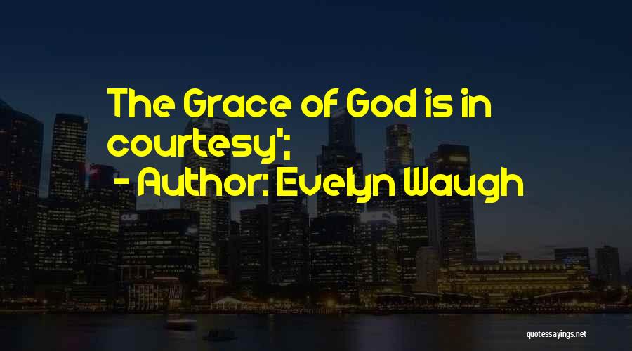Evelyn Waugh Quotes: The Grace Of God Is In Courtesy';