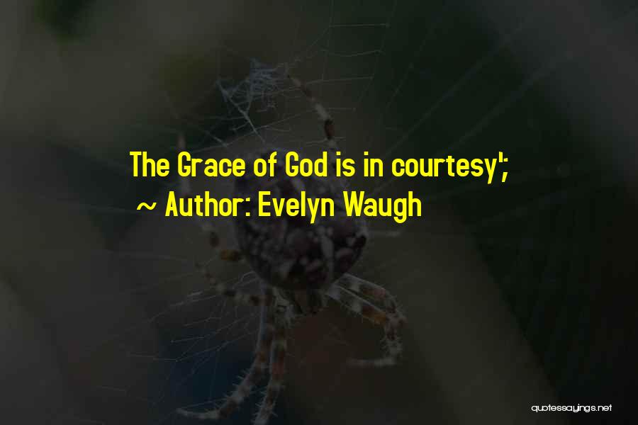 Evelyn Waugh Quotes: The Grace Of God Is In Courtesy';