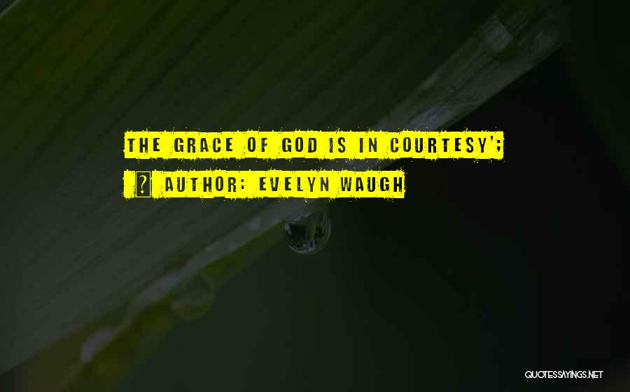 Evelyn Waugh Quotes: The Grace Of God Is In Courtesy';