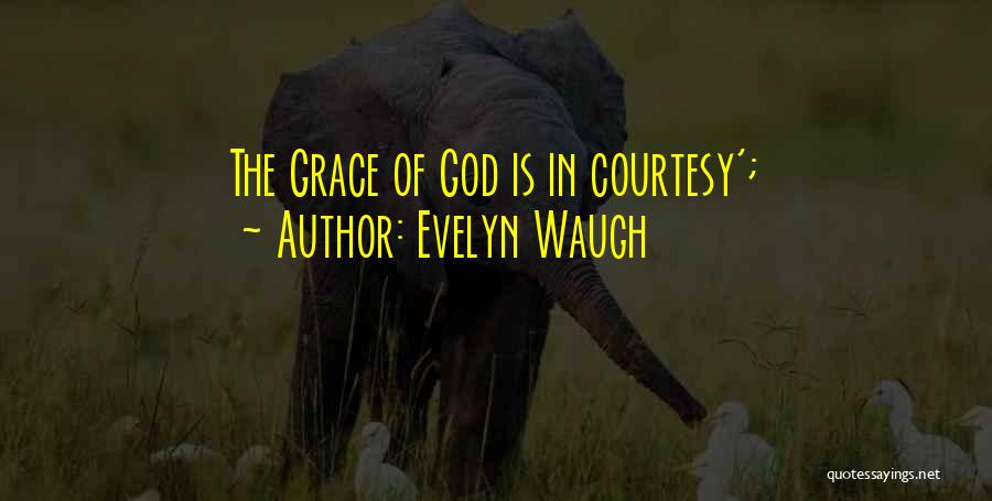 Evelyn Waugh Quotes: The Grace Of God Is In Courtesy';