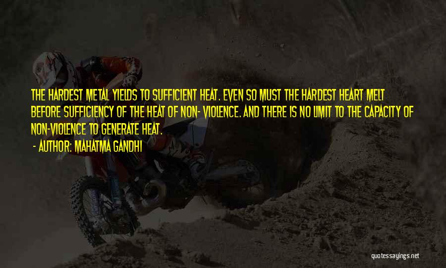 Mahatma Gandhi Quotes: The Hardest Metal Yields To Sufficient Heat. Even So Must The Hardest Heart Melt Before Sufficiency Of The Heat Of