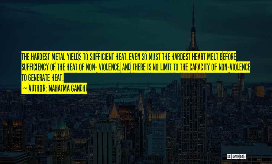 Mahatma Gandhi Quotes: The Hardest Metal Yields To Sufficient Heat. Even So Must The Hardest Heart Melt Before Sufficiency Of The Heat Of