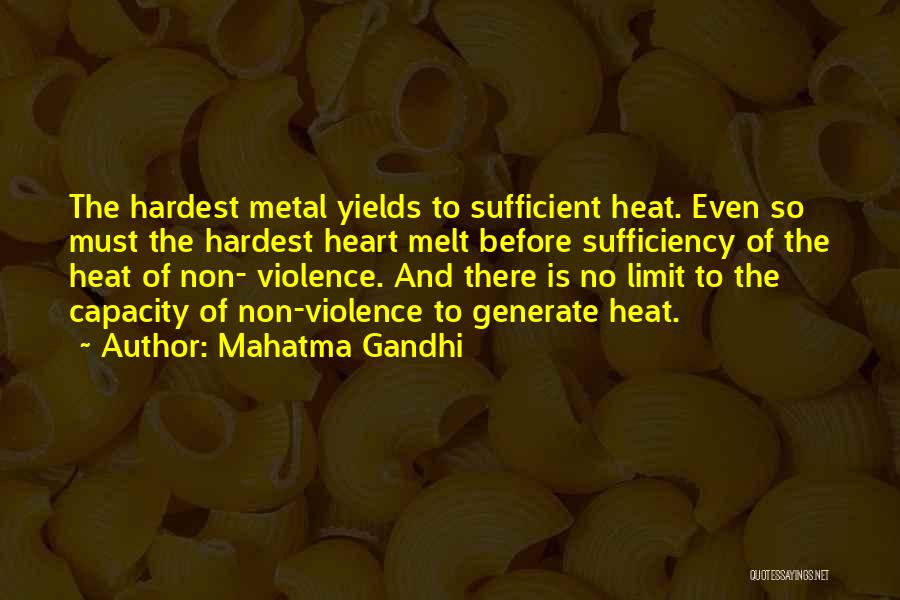 Mahatma Gandhi Quotes: The Hardest Metal Yields To Sufficient Heat. Even So Must The Hardest Heart Melt Before Sufficiency Of The Heat Of