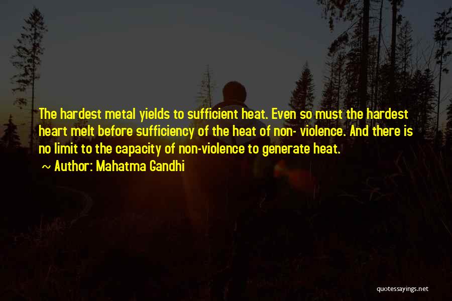 Mahatma Gandhi Quotes: The Hardest Metal Yields To Sufficient Heat. Even So Must The Hardest Heart Melt Before Sufficiency Of The Heat Of