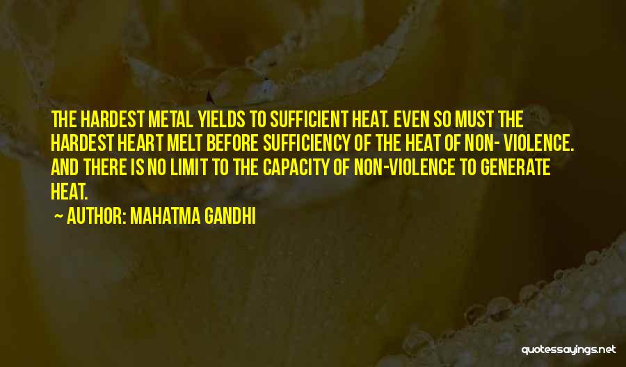 Mahatma Gandhi Quotes: The Hardest Metal Yields To Sufficient Heat. Even So Must The Hardest Heart Melt Before Sufficiency Of The Heat Of