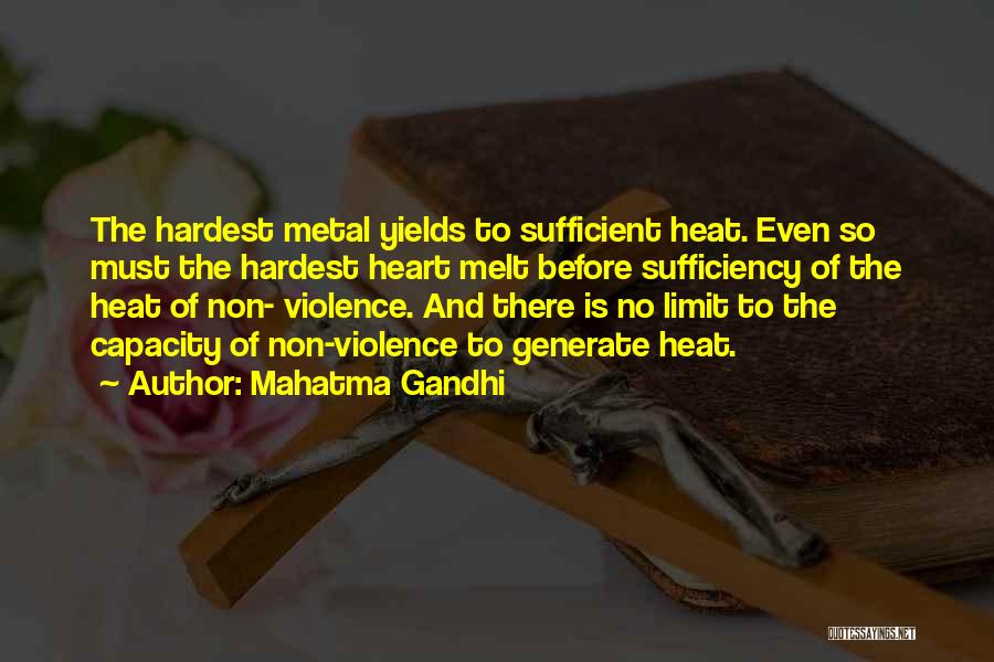 Mahatma Gandhi Quotes: The Hardest Metal Yields To Sufficient Heat. Even So Must The Hardest Heart Melt Before Sufficiency Of The Heat Of