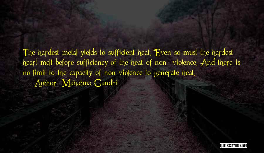 Mahatma Gandhi Quotes: The Hardest Metal Yields To Sufficient Heat. Even So Must The Hardest Heart Melt Before Sufficiency Of The Heat Of