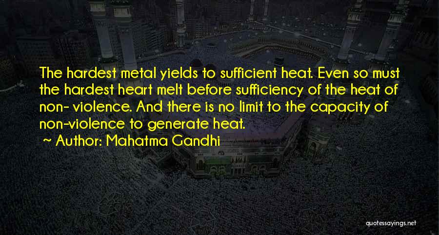 Mahatma Gandhi Quotes: The Hardest Metal Yields To Sufficient Heat. Even So Must The Hardest Heart Melt Before Sufficiency Of The Heat Of