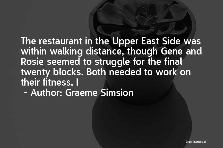 Graeme Simsion Quotes: The Restaurant In The Upper East Side Was Within Walking Distance, Though Gene And Rosie Seemed To Struggle For The