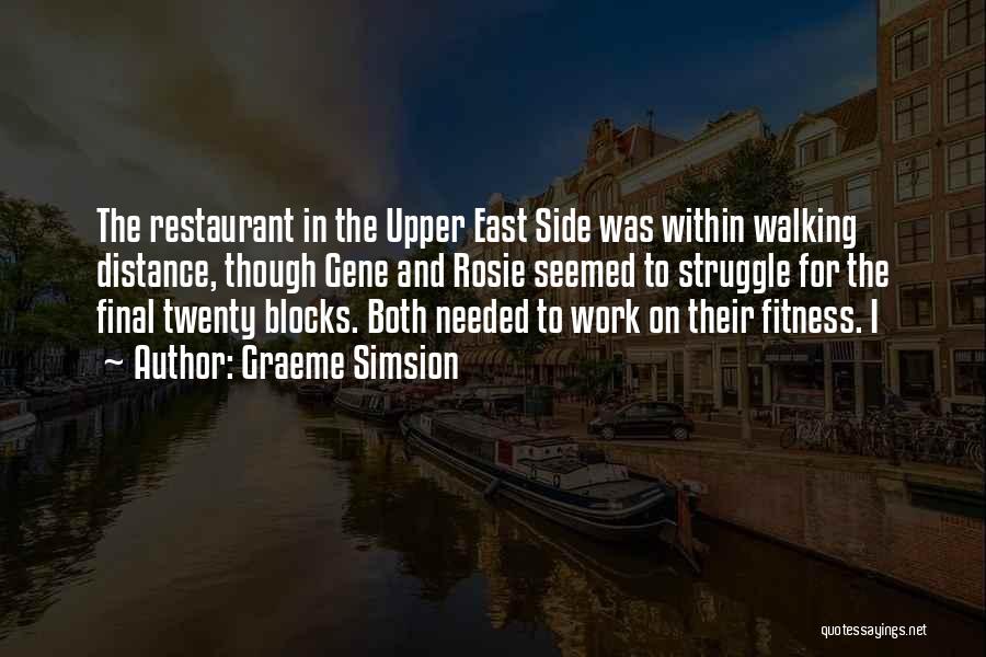 Graeme Simsion Quotes: The Restaurant In The Upper East Side Was Within Walking Distance, Though Gene And Rosie Seemed To Struggle For The