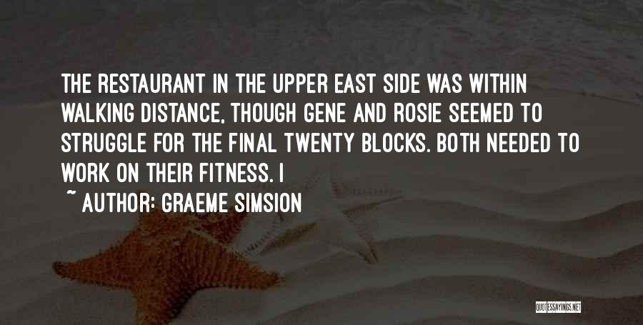 Graeme Simsion Quotes: The Restaurant In The Upper East Side Was Within Walking Distance, Though Gene And Rosie Seemed To Struggle For The