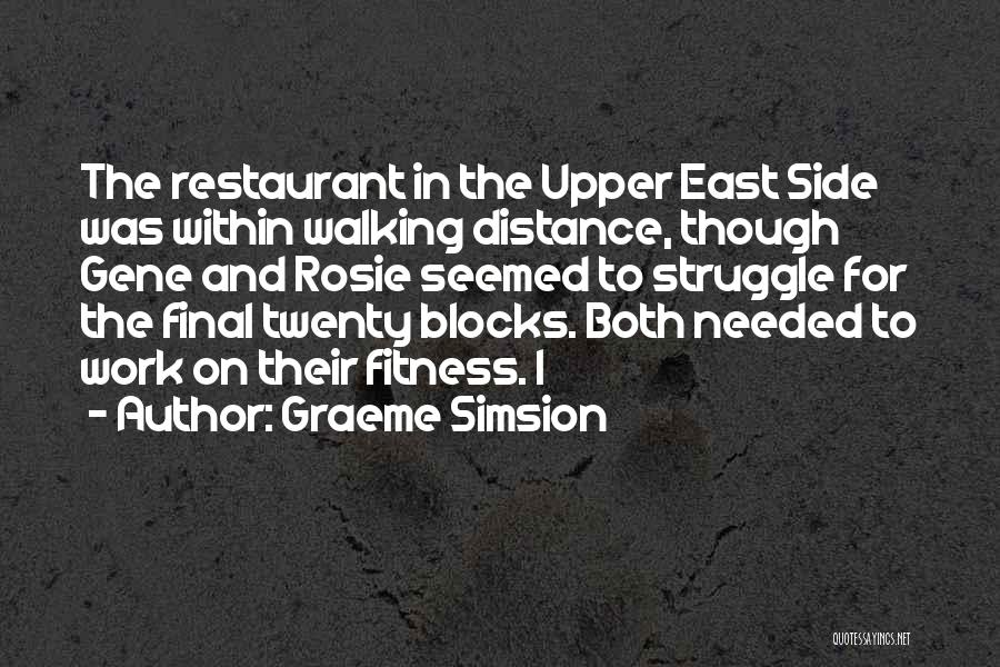 Graeme Simsion Quotes: The Restaurant In The Upper East Side Was Within Walking Distance, Though Gene And Rosie Seemed To Struggle For The