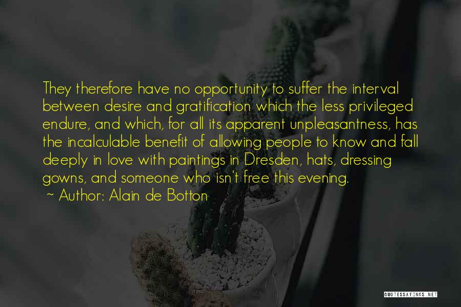 Alain De Botton Quotes: They Therefore Have No Opportunity To Suffer The Interval Between Desire And Gratification Which The Less Privileged Endure, And Which,