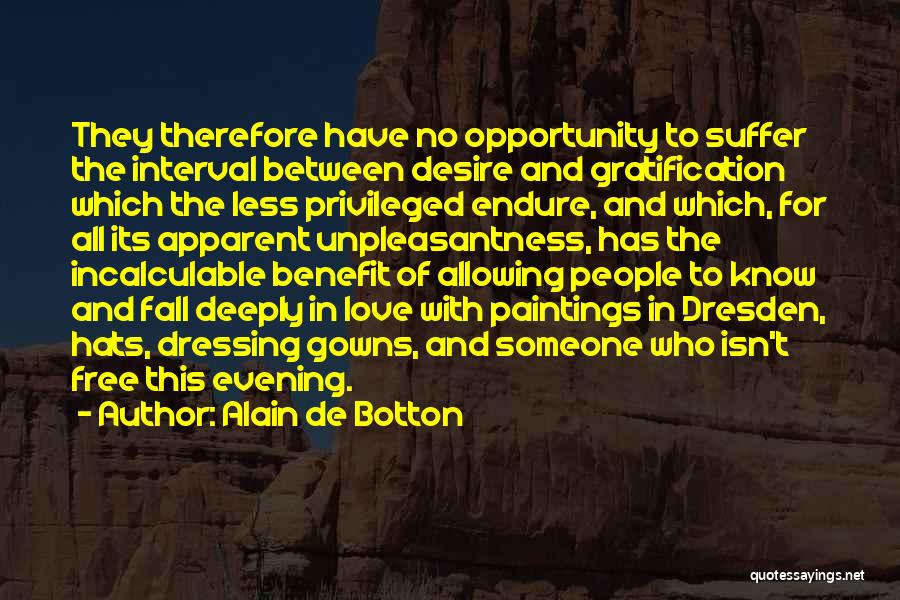 Alain De Botton Quotes: They Therefore Have No Opportunity To Suffer The Interval Between Desire And Gratification Which The Less Privileged Endure, And Which,