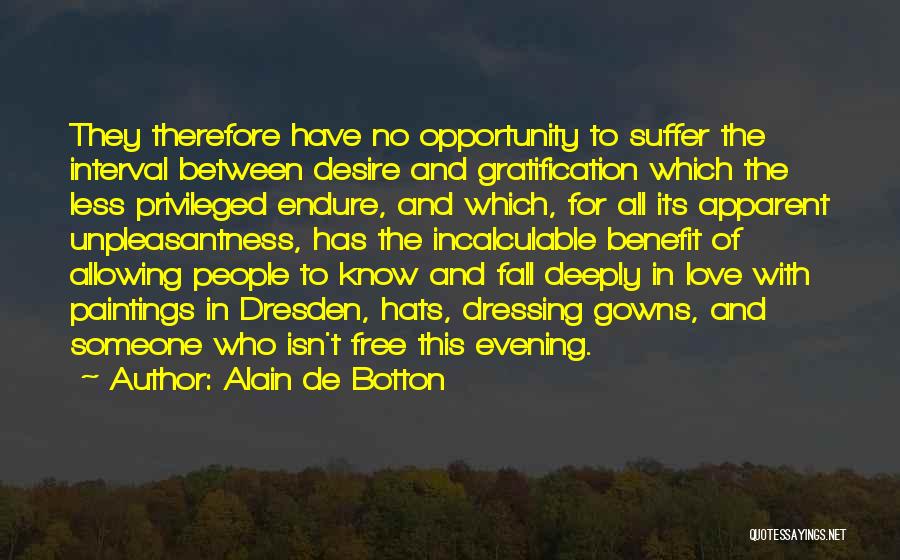 Alain De Botton Quotes: They Therefore Have No Opportunity To Suffer The Interval Between Desire And Gratification Which The Less Privileged Endure, And Which,